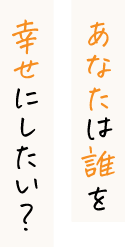 あなたは誰を幸せにしたい？